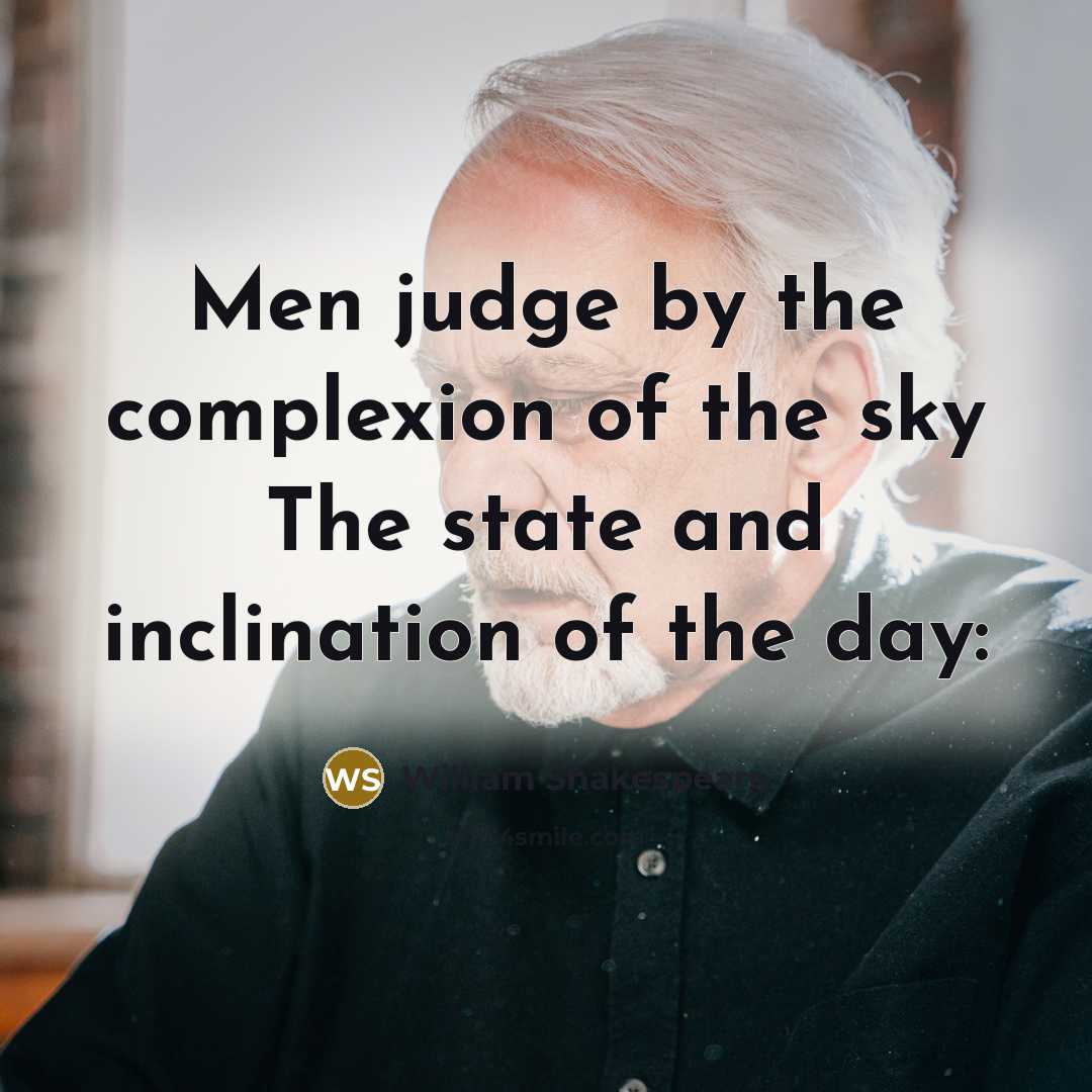 “Men judge by the complexion of the sky The state and inclination of the day:” quote by William Shakespeare