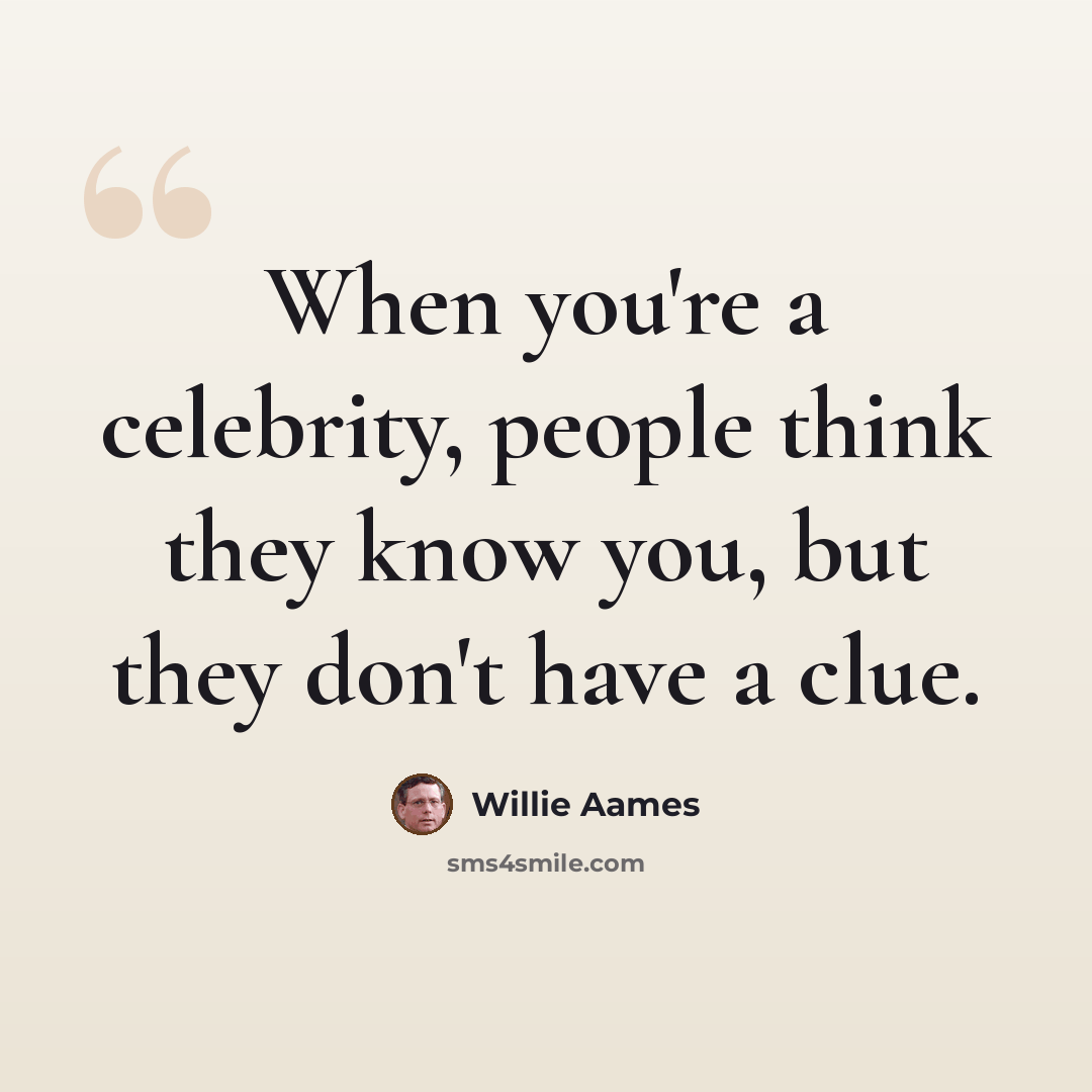 “When you're a celebrity, people think they know you, but they don't have a clue.” quote by Willie Aames