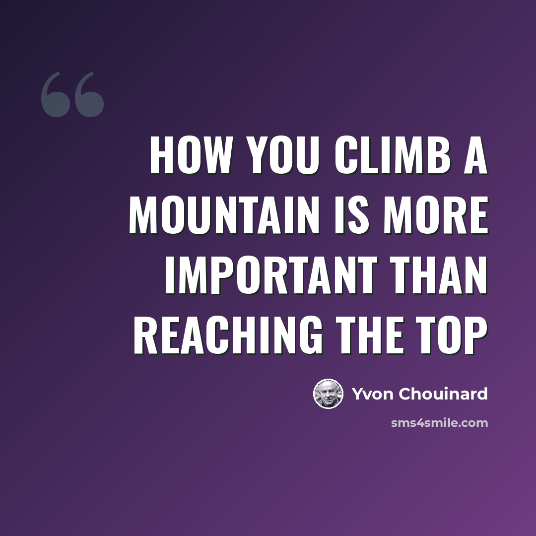 “How you climb a mountain is more important than reaching the top” quote by Yvon Chouinard