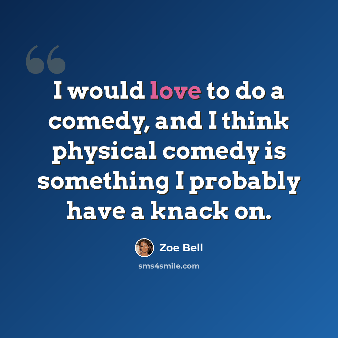 “I would love to do a comedy, and I think physical comedy is something I probably have a knack on.” quote by Zoe Bell