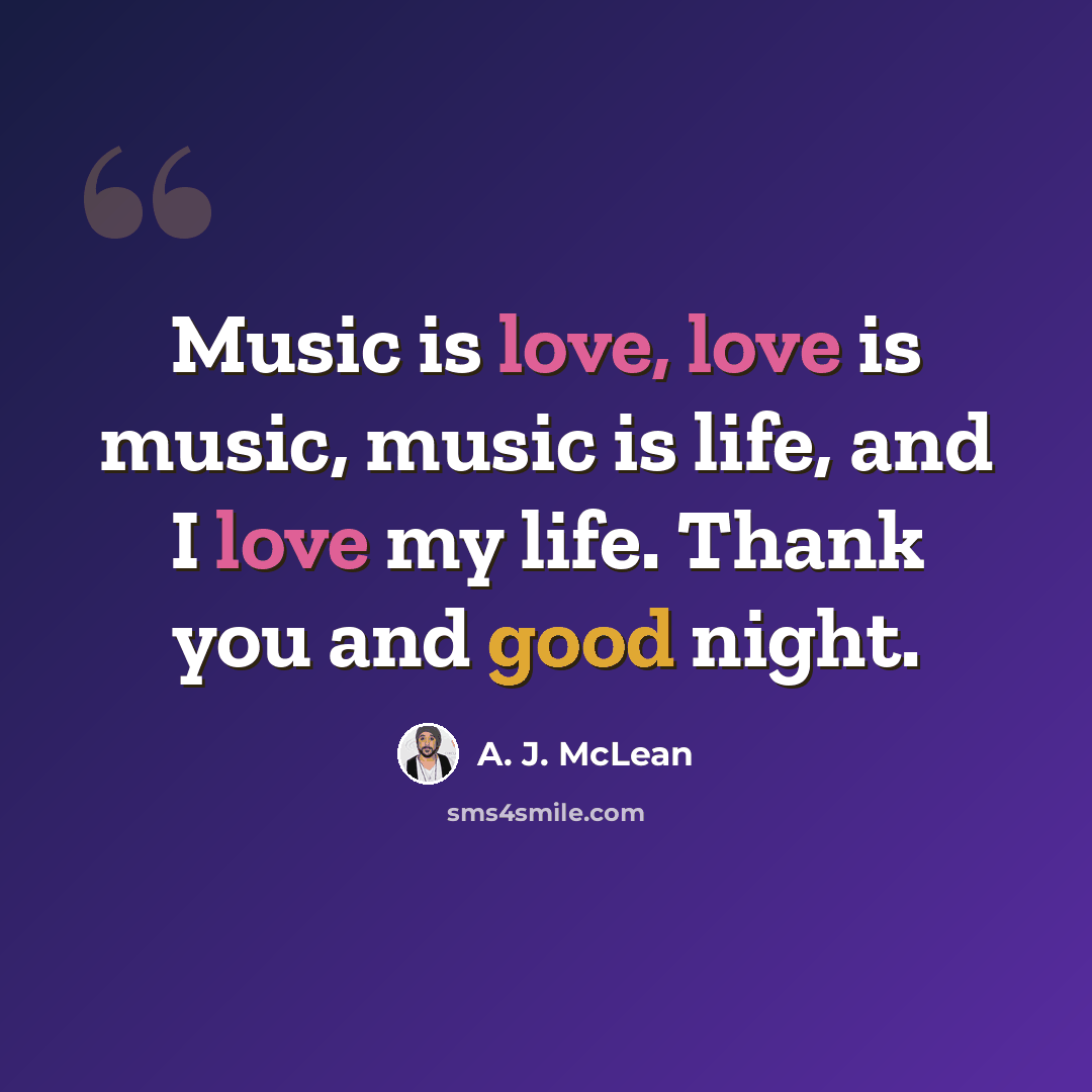 “Music is love, love is music, music is life, and I love my life. Thank you and good night.” quote by A. J. McLean