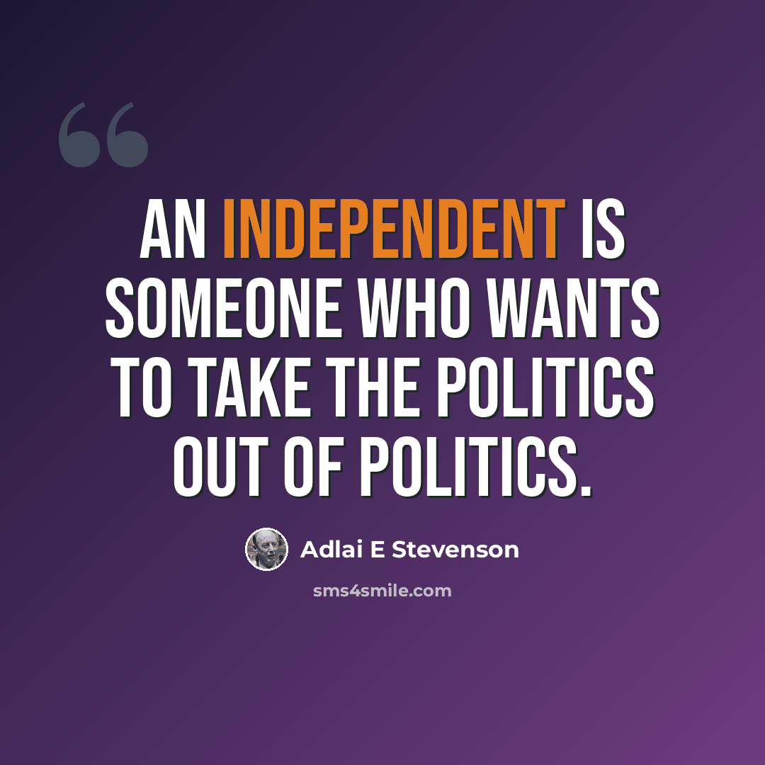 “An Independent is someone who wants to take the politics out of politics.” quote by Adlai E Stevenson