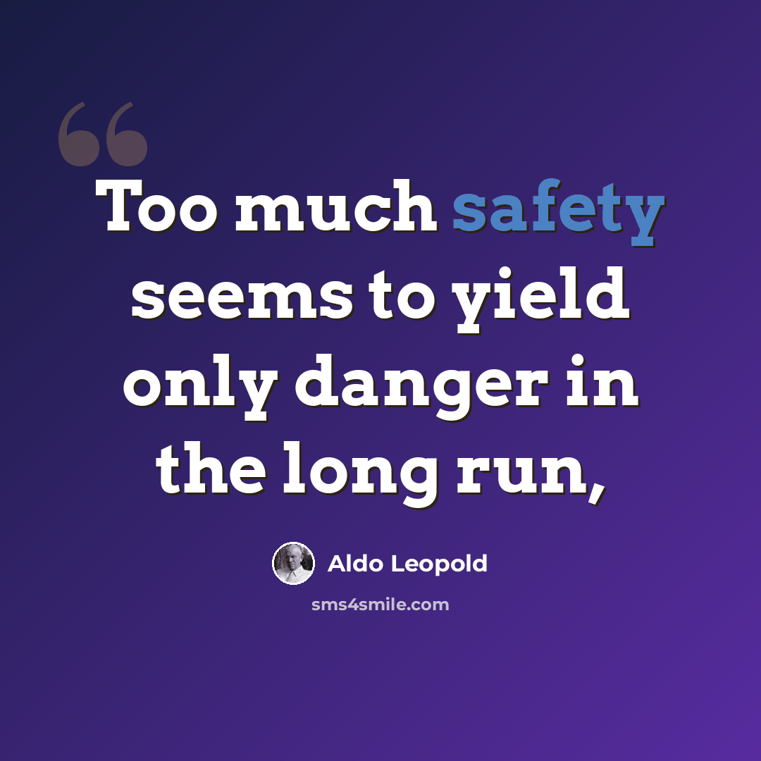 “Too much safety seems to yield only danger in the long run,” quote by Aldo Leopold