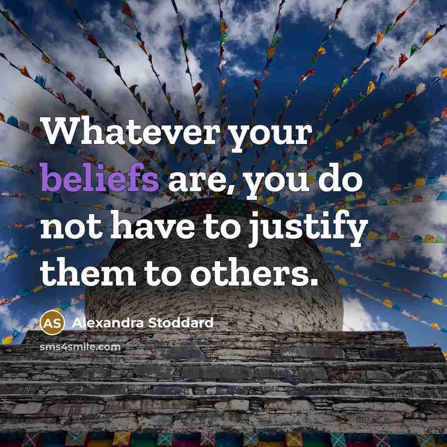 “Whatever your beliefs are, you do not have to justify them to others.” quote by Alexandra Stoddard