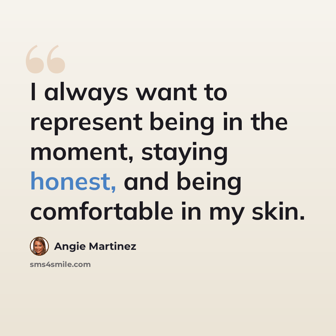 “I always want to represent being in the moment, staying honest, and being comfortable in my skin.” quote by Angie Martinez