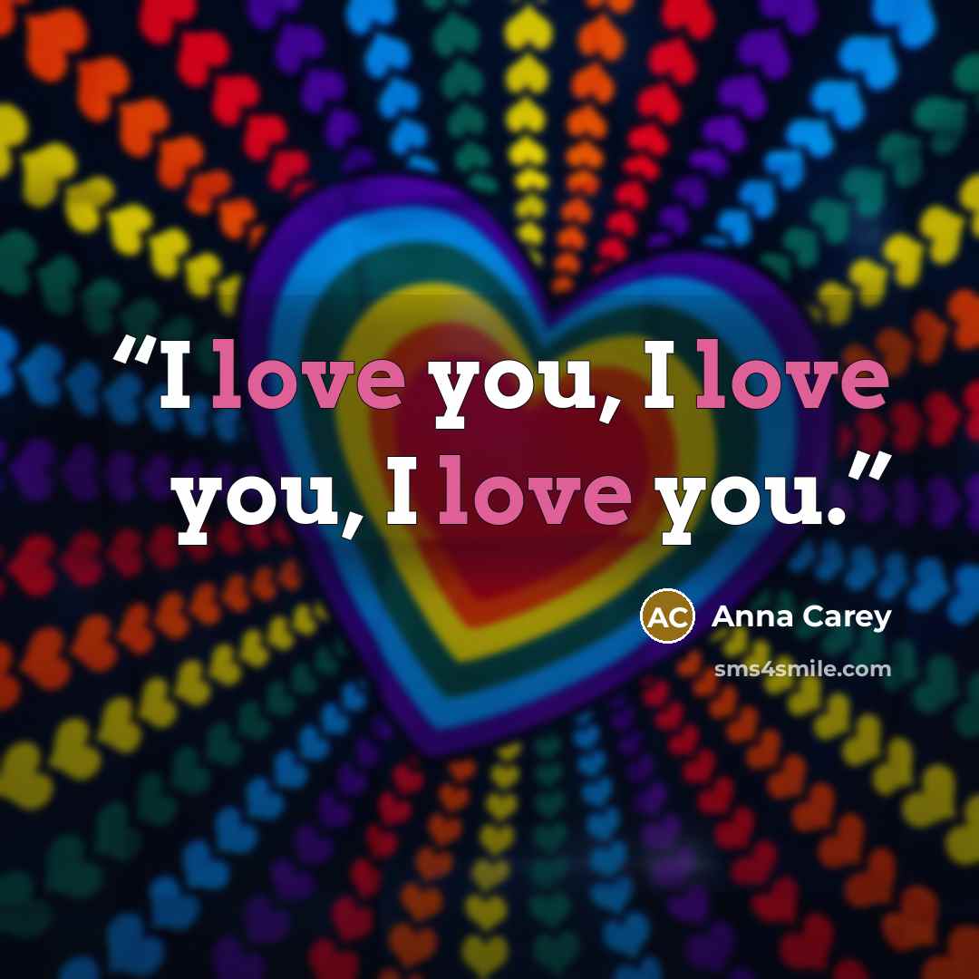 “I love you, I love you, I love you.” quote by Anna Carey