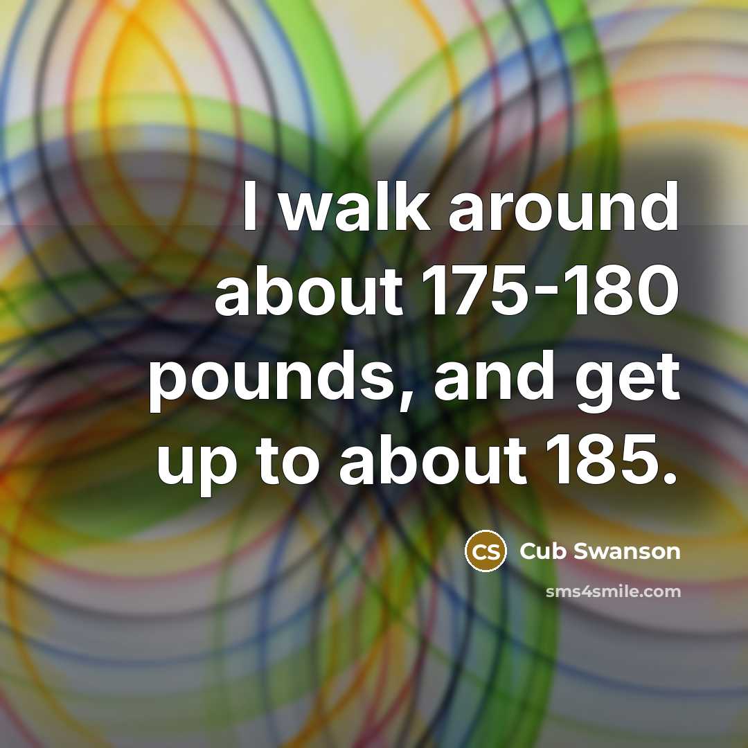 “I walk around about 175-180 pounds, and get up to about 185.” quote by Cub Swanson