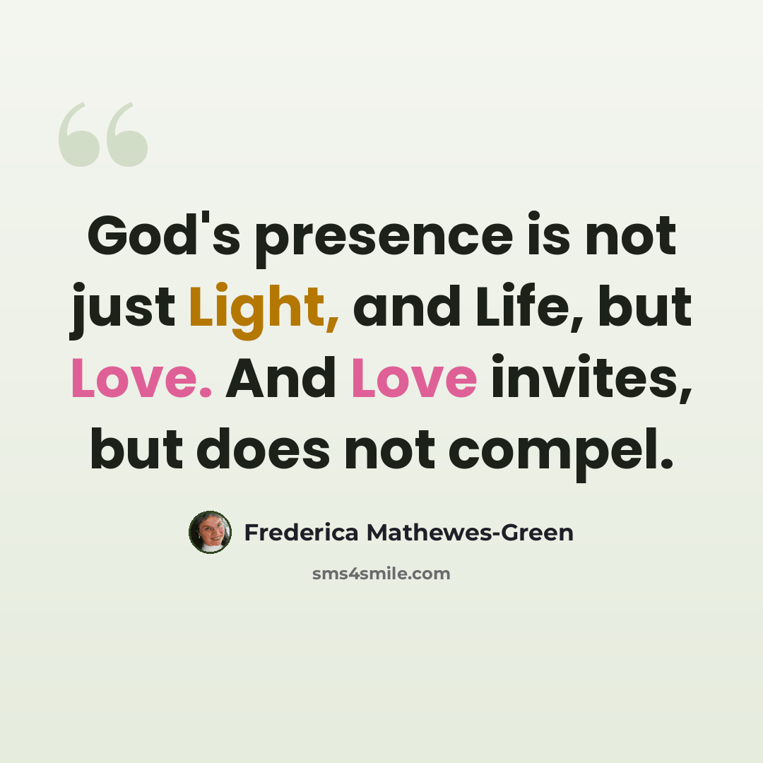 “God's presence is not just Light, and Life, but Love. And Love invites, but does not compel.” quote by Frederica Mathewes-Green