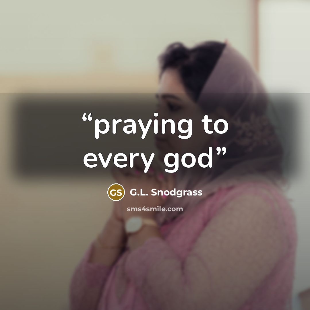 “praying to every god” quote by G.L. Snodgrass