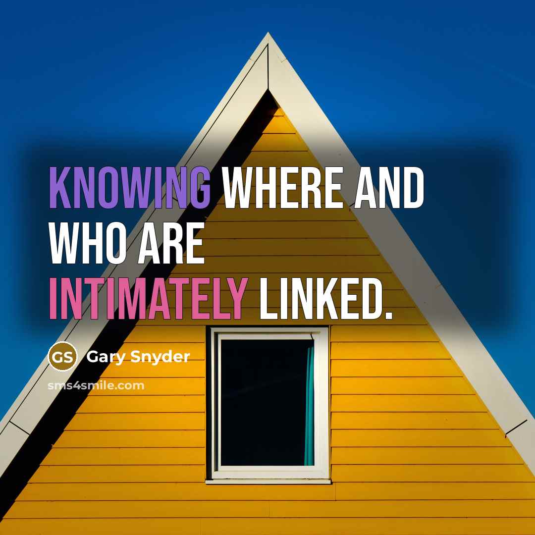 “Knowing where and who are intimately linked.” quote by Gary Snyder