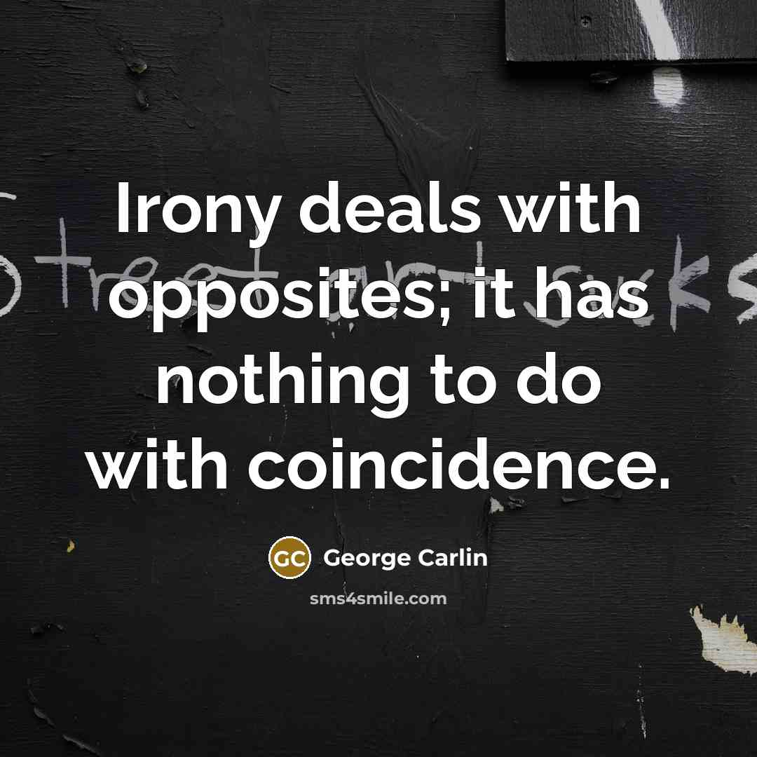 “Irony deals with opposites; it has nothing to do with coincidence.” quote by George Carlin