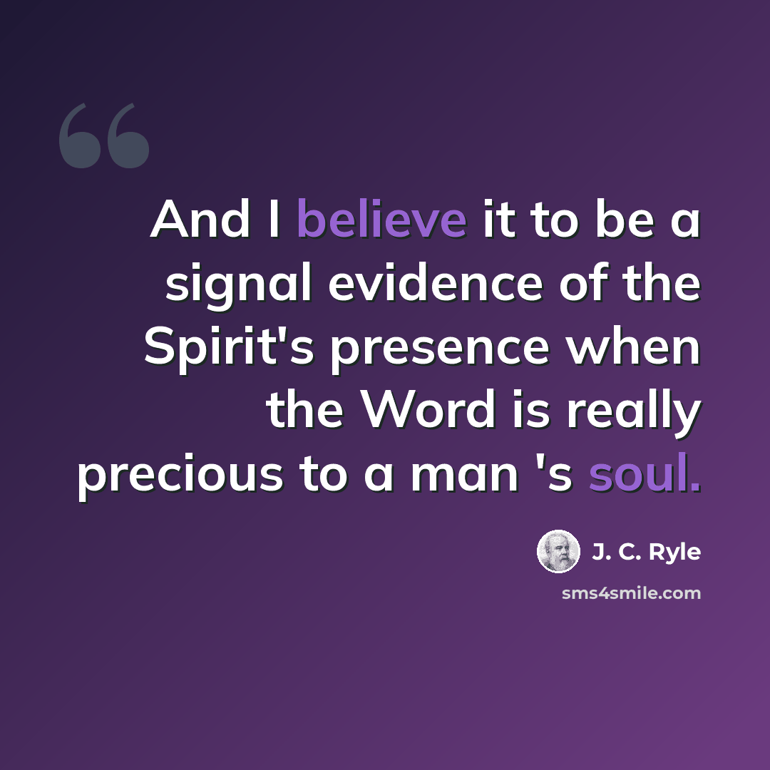 “And I believe it to be a signal evidence of the Spirit's presence when the Word is really precious to a man 's soul.” quote by J. C. Ryle
