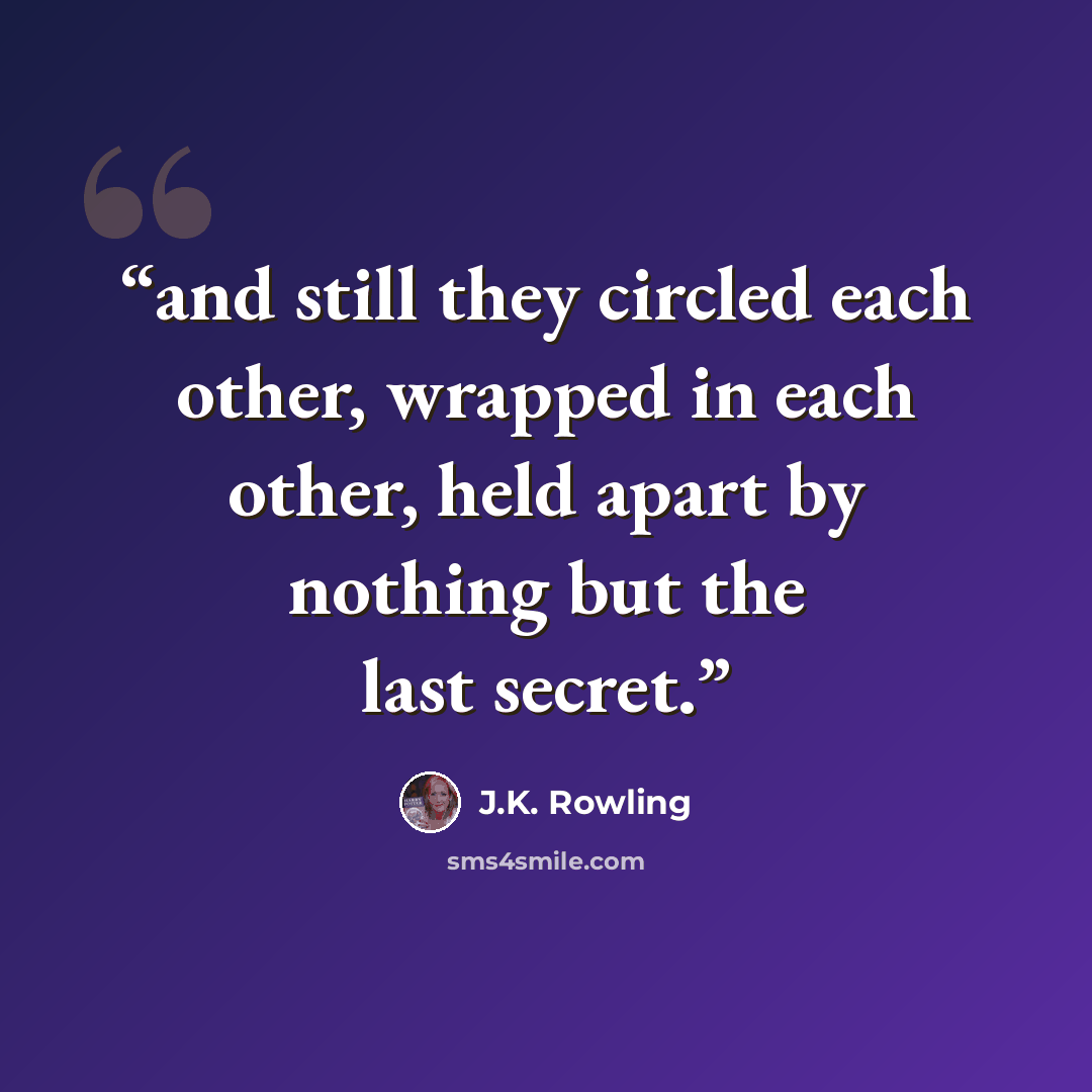 “and still they circled each other, wrapped in each other, held apart by nothing but the last secret.” quote by J.K. Rowling