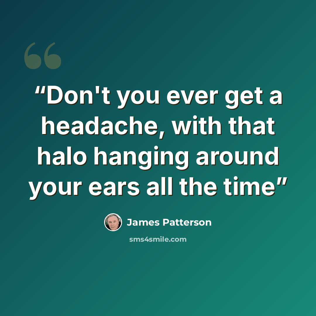“Don't you ever get a headache, with that halo hanging around your ears all the time” quote by James Patterson