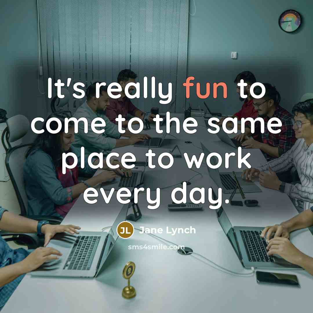 “It's really fun to come to the same place to work every day.” quote by Jane Lynch