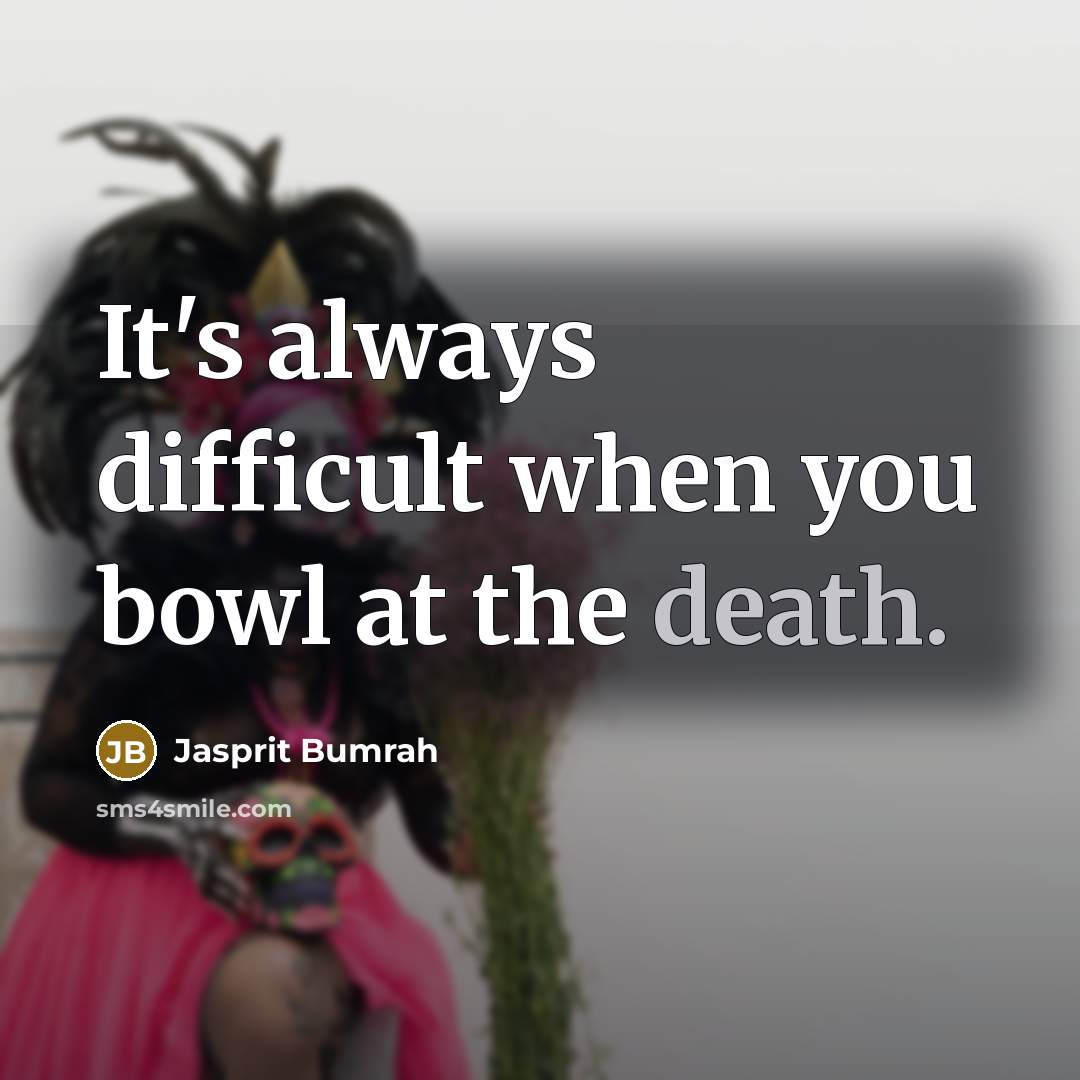 “It's always difficult when you bowl at the death.” quote by Jasprit Bumrah