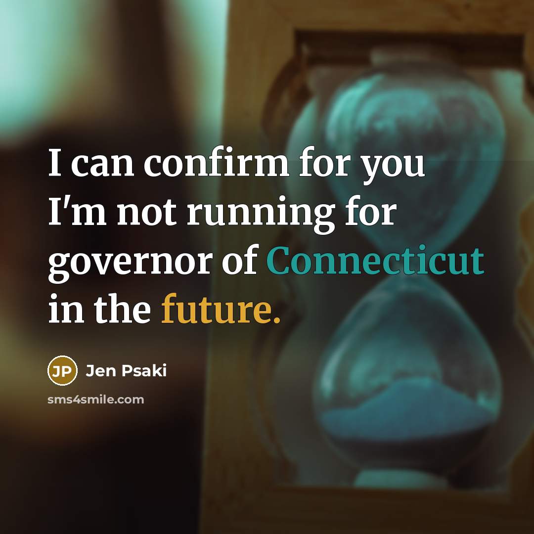 “I can confirm for you I'm not running for governor of Connecticut in the future.” quote by Jen Psaki