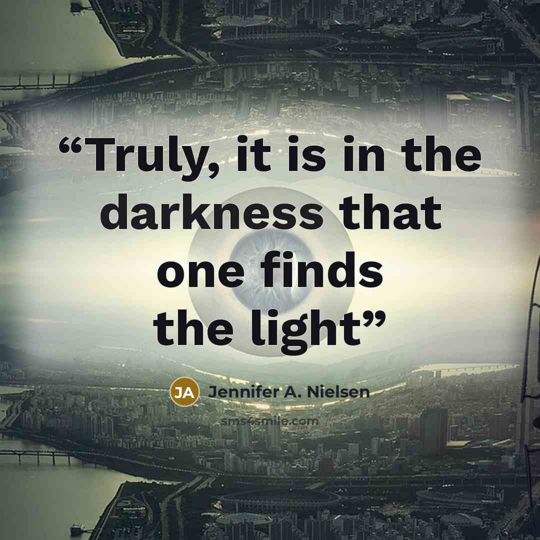 “Truly, it is in the darkness that one finds the light” quote by Jennifer A. Nielsen