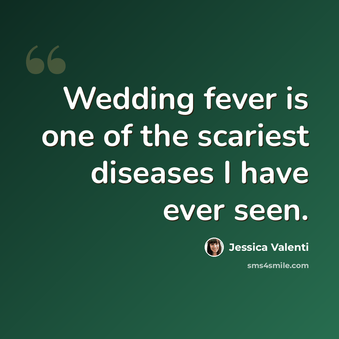 “Wedding fever is one of the scariest diseases I have ever seen.” quote by Jessica Valenti