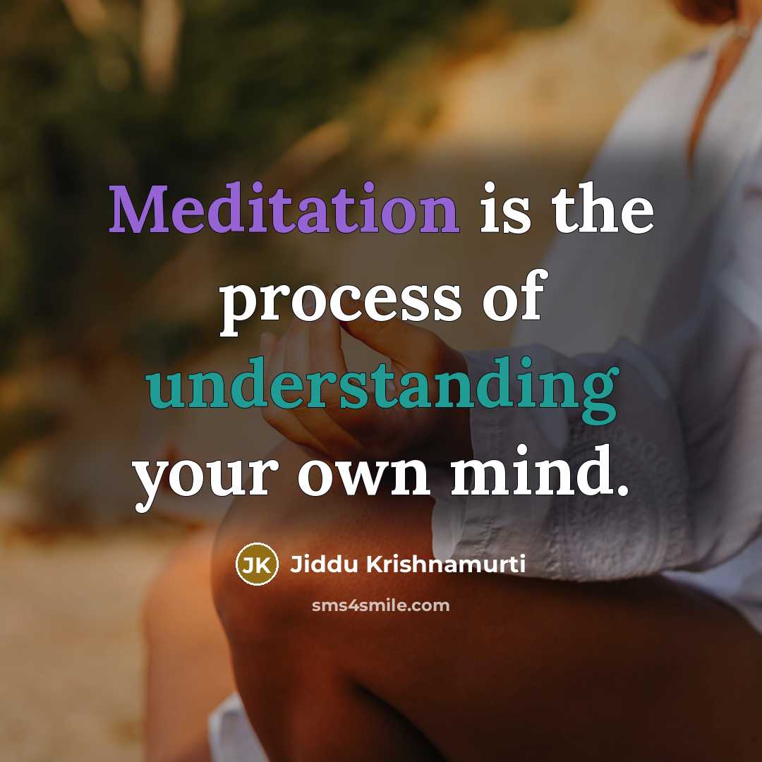 “Meditation is the process of understanding your own mind.” quote by Jiddu Krishnamurti