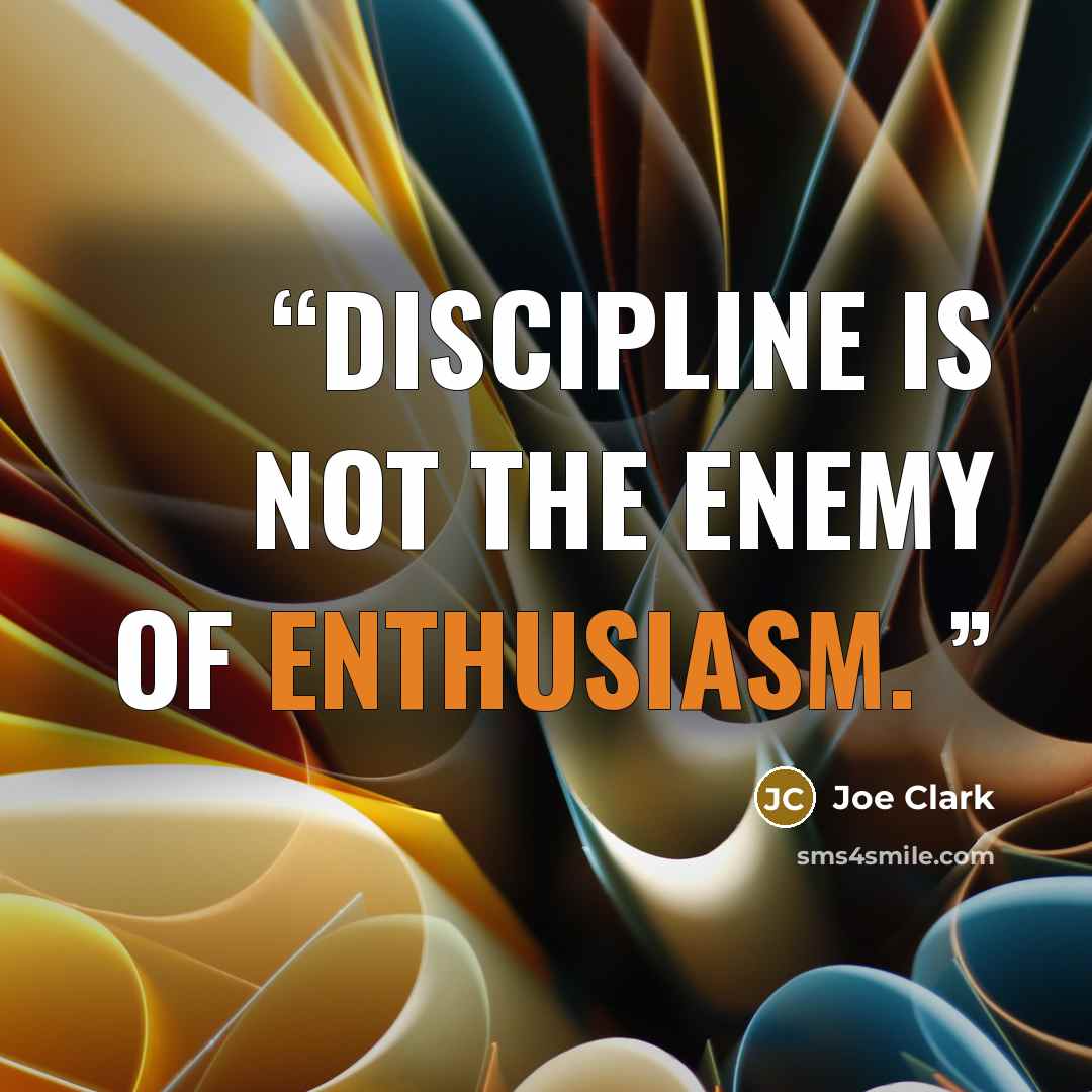 “Discipline is not the Enemy of Enthusiasm.” quote by Joe Clark