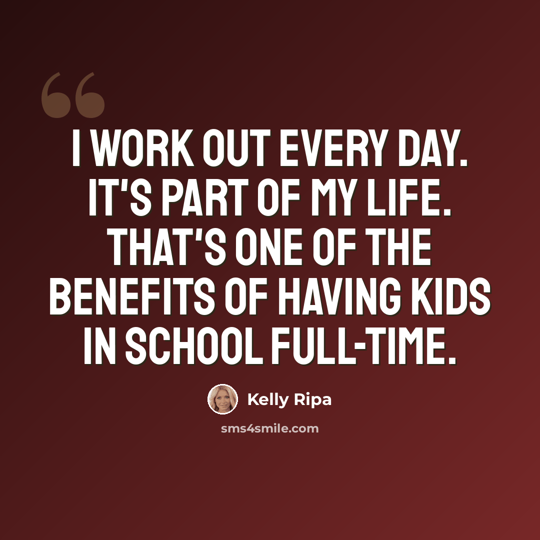 “I work out every day. It's part of my life. That's one of the benefits of having kids in school full-time.” quote by Kelly Ripa