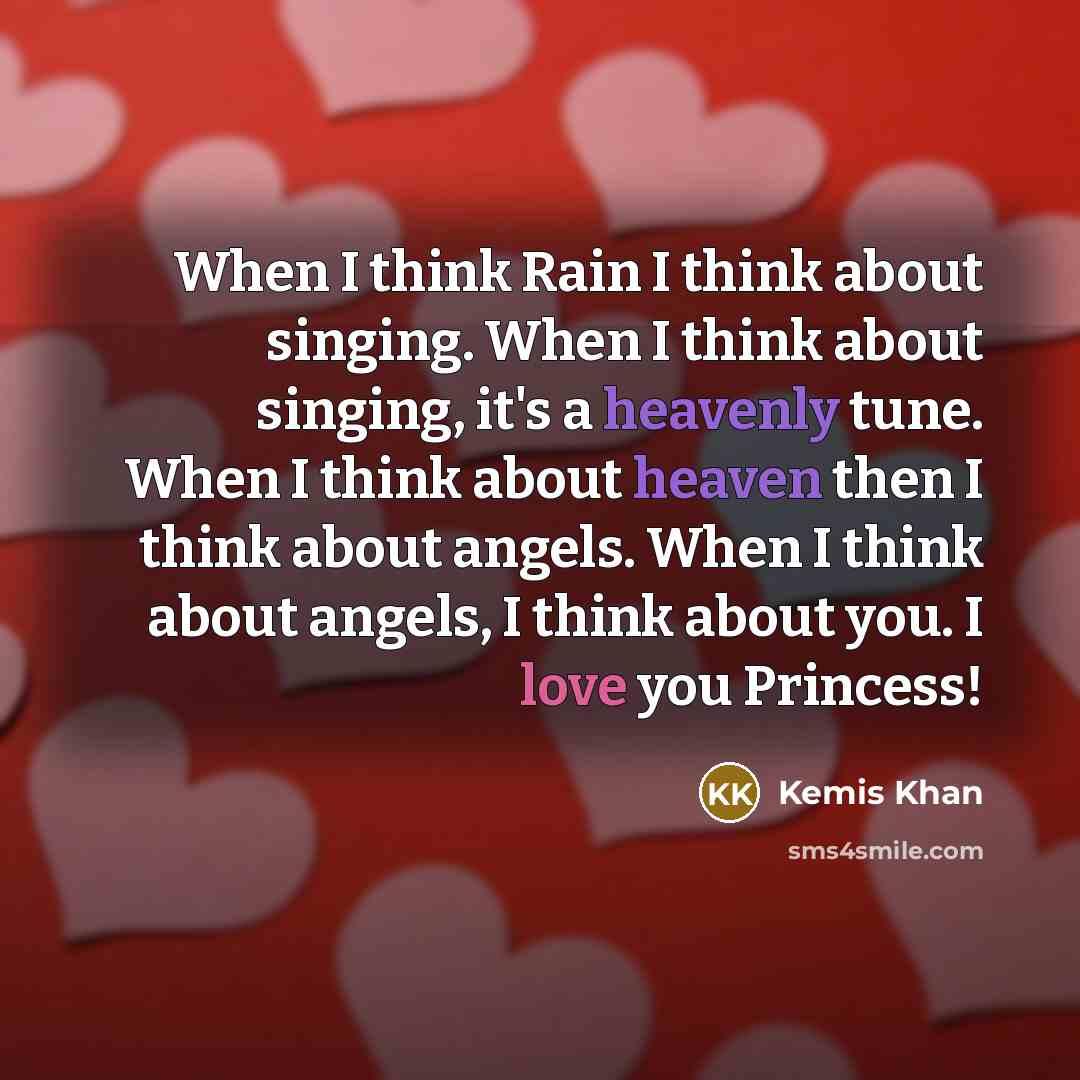 “When I think Rain I think about singing. When I think about singing, it's a heavenly tune. When I think about heaven then I think about angels. When I think about angels, I think about you. I love you Princess!” quote by Kemis Khan