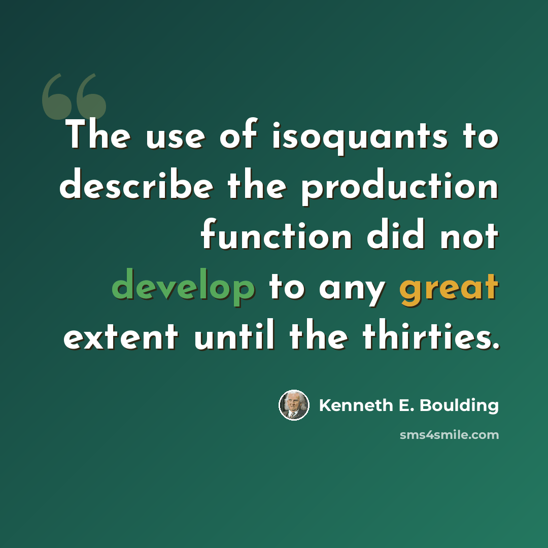 “The use of isoquants to describe the production function did not develop to any great extent until the thirties.” quote by Kenneth E. Boulding
