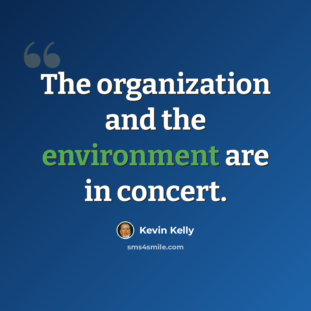 “The organization and the environment are in concert.” quote by Kevin Kelly