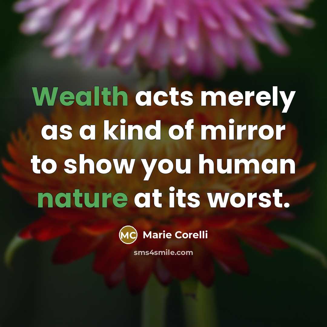 “Wealth acts merely as a kind of mirror to show you human nature at its worst.” quote by Marie Corelli