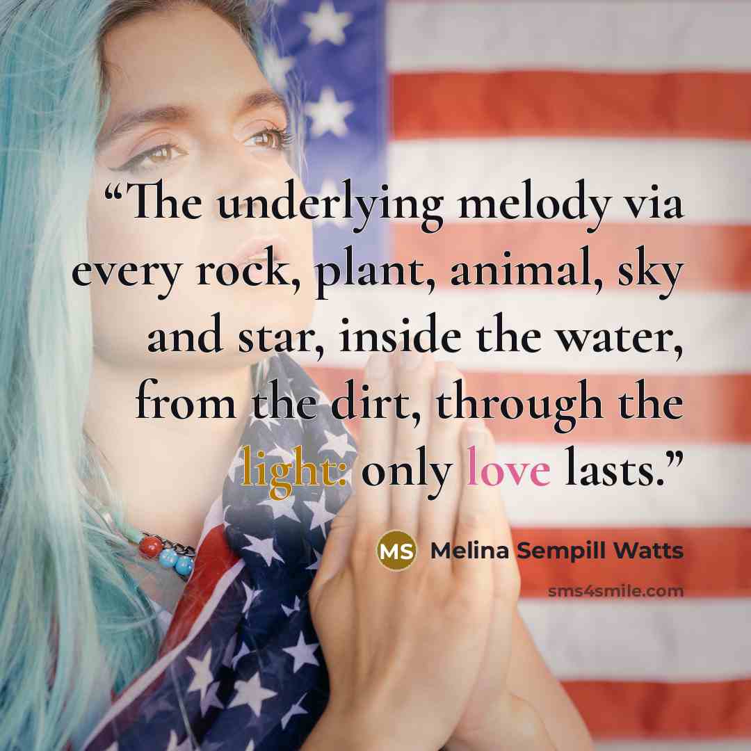 “The underlying melody via every rock, plant, animal, sky and star, inside the water, from the dirt, through the light: only love lasts.” quote by Melina Sempill Watts