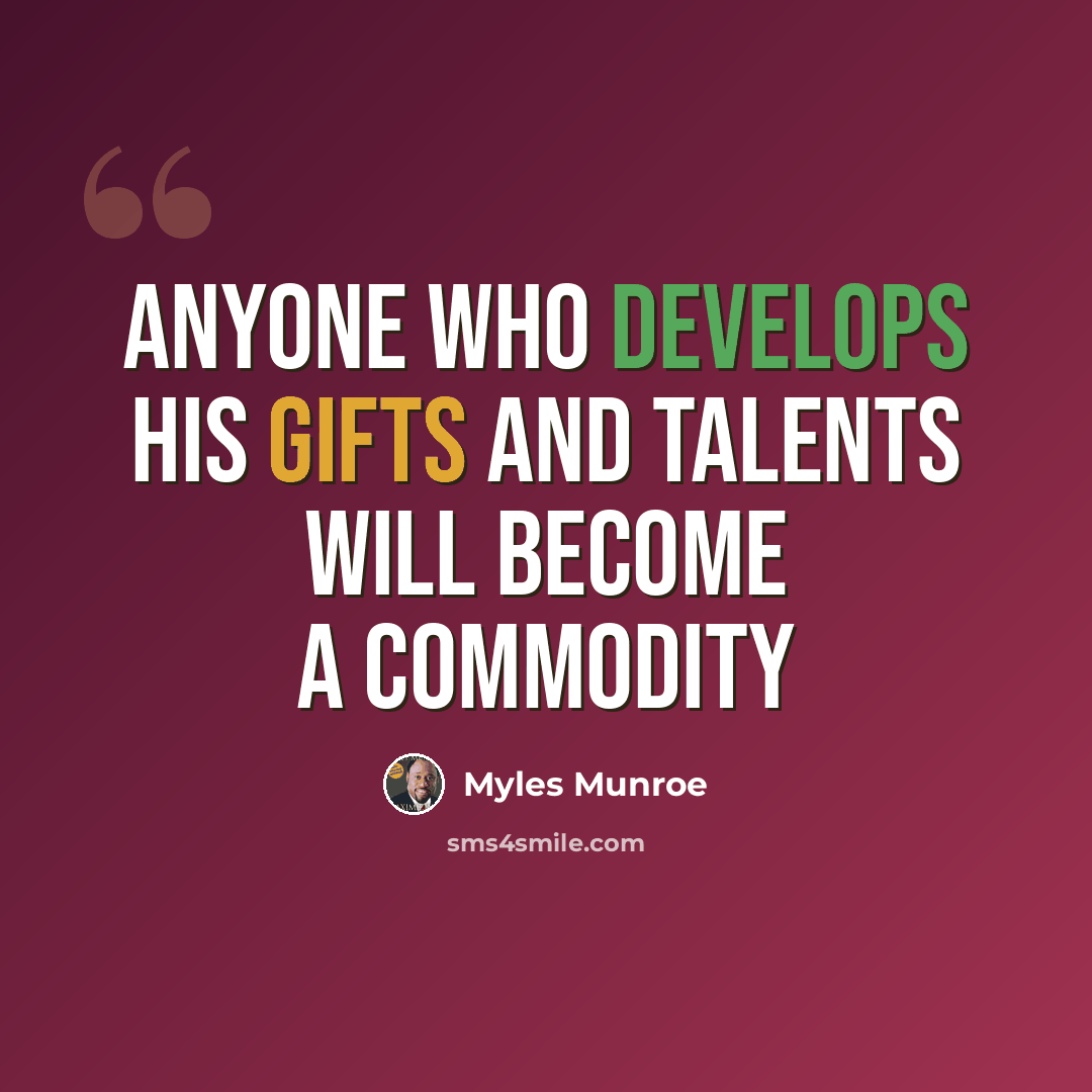 “Anyone who develops his gifts and talents will become a commodity” quote by Myles Munroe
