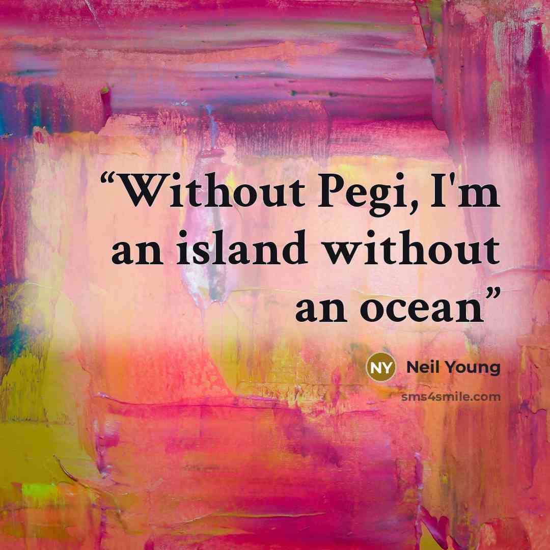 “Without Pegi, I'm an island without an ocean” quote by Neil Young