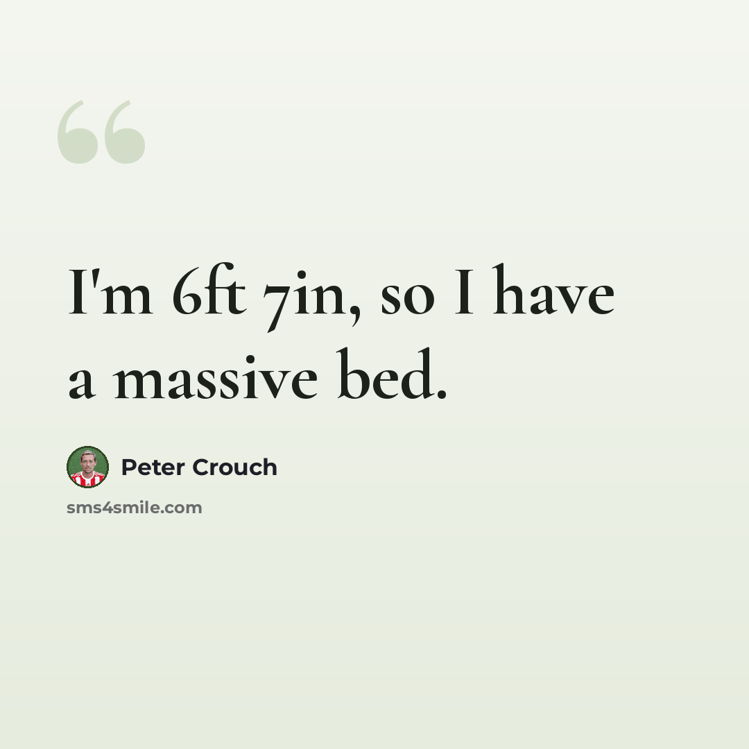 “I'm 6ft 7in, so I have a massive bed.” quote by Peter Crouch