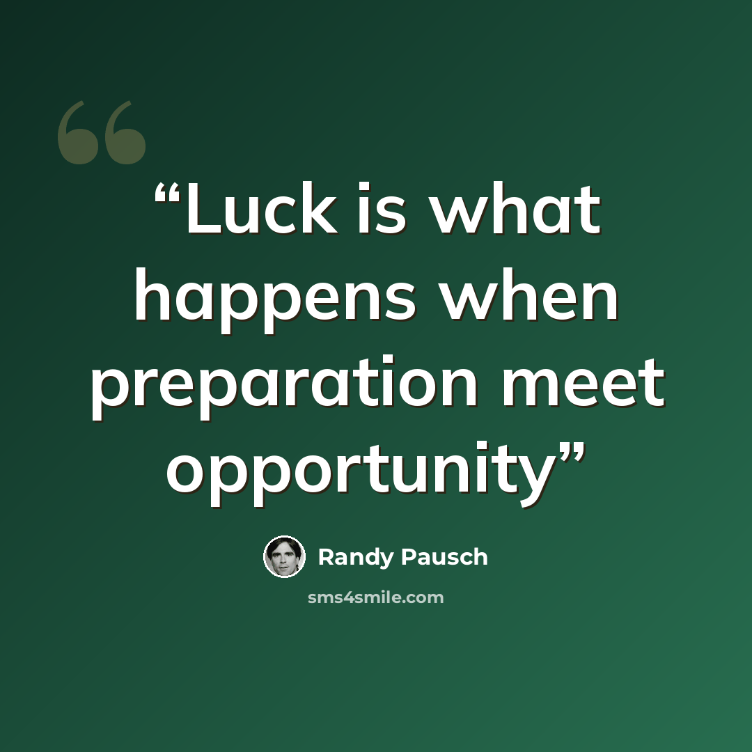 “Luck is what happens when preparation meet opportunity” quote by Randy Pausch