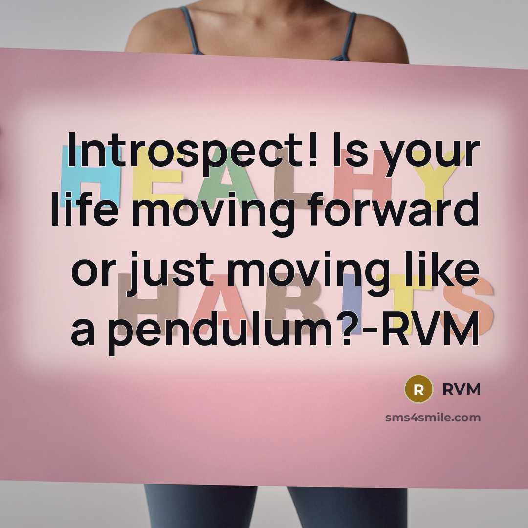 “Introspect! Is your life moving forward or just moving like a pendulum?-RVM” quote by RVM