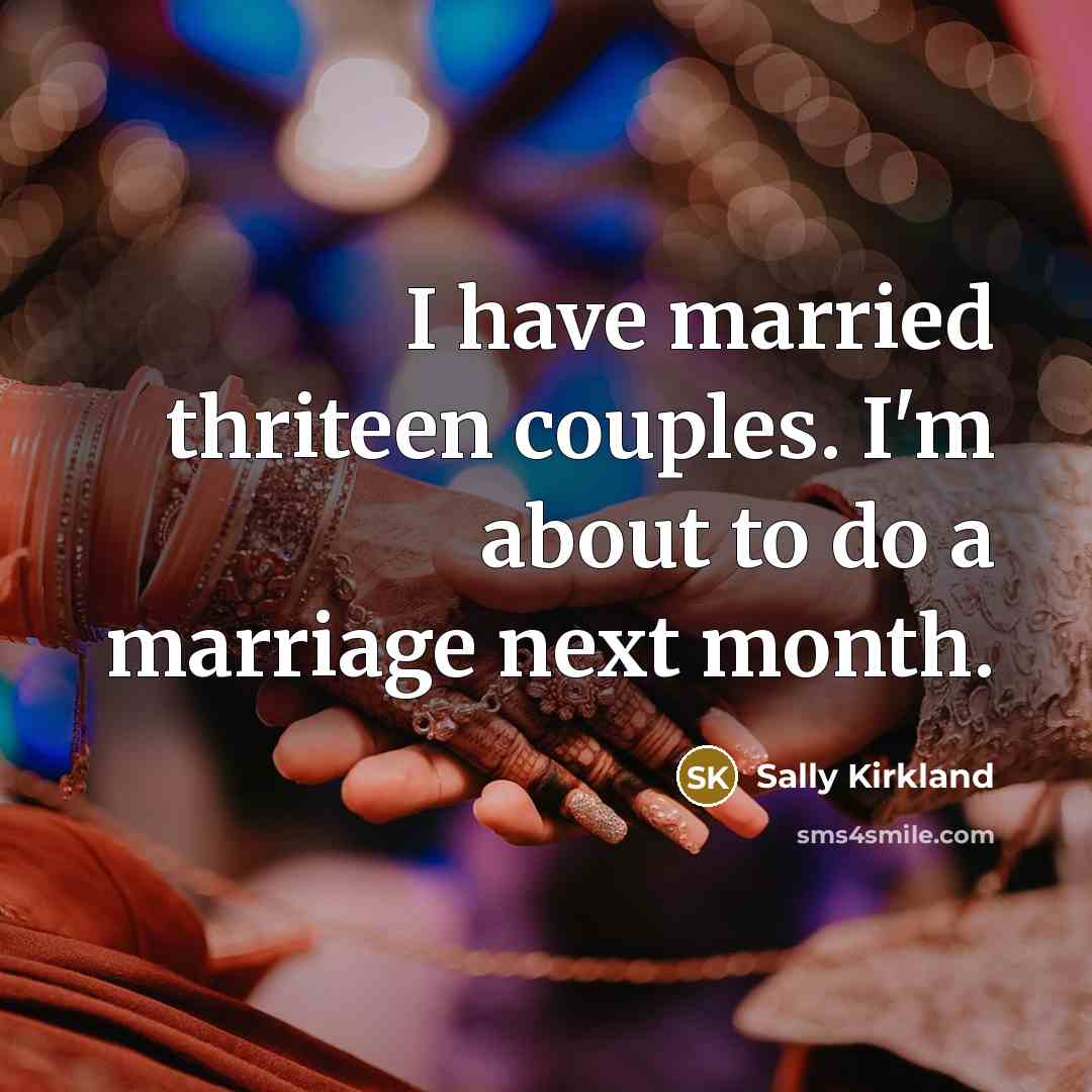 “I have married thriteen couples. I'm about to do a marriage next month.” quote by Sally Kirkland