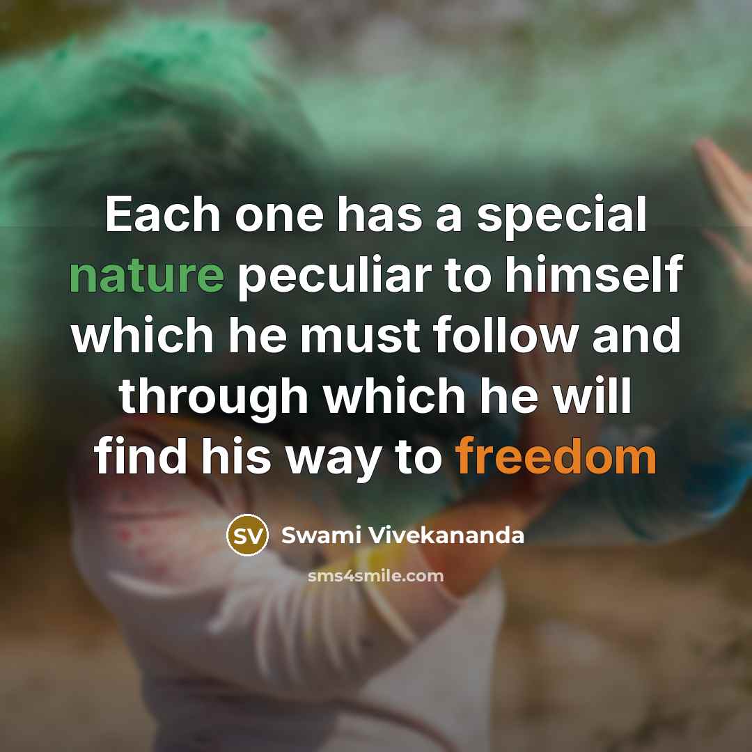 “Each one has a special nature peculiar to himself which he must follow and through which he will find his way to freedom” quote by Swami Vivekananda