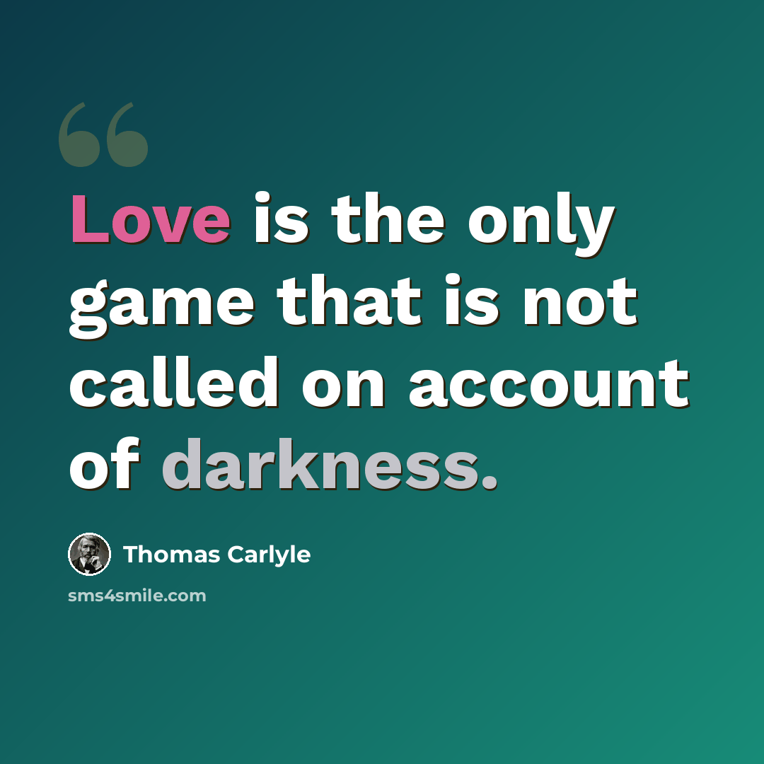 “Love is the only game that is not called on account of darkness.” quote by Thomas Carlyle
