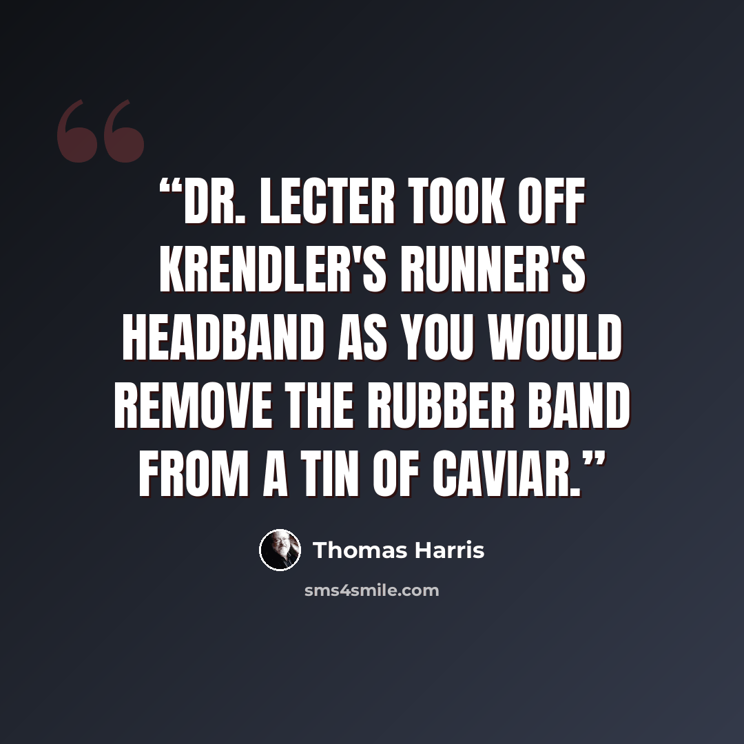 “Dr. Lecter took off Krendler's runner's headband as you would remove the rubber band from a tin of caviar.” quote by Thomas Harris