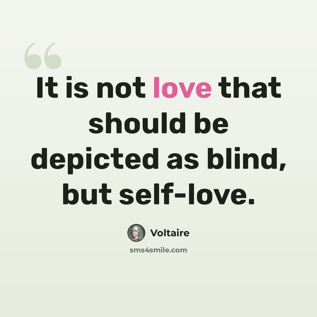 “It is not love that should be depicted as blind, but self-love.” quote by Voltaire