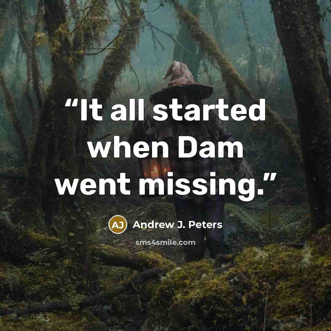 “It all started when Dam went missing.” quote by Andrew J. Peters
