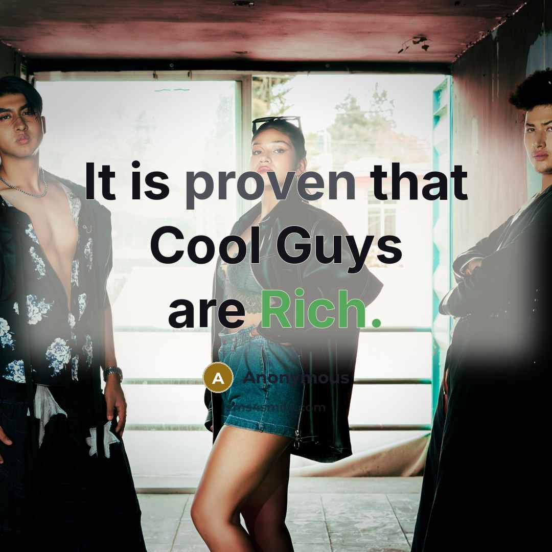 “It is proven that Cool Guys are Rich.” quote by Anonymous