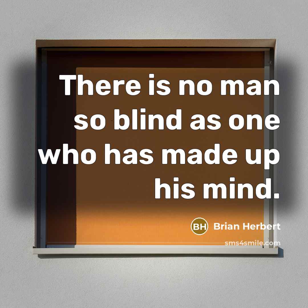 “There is no man so blind as one who has made up his mind.” quote by Brian Herbert