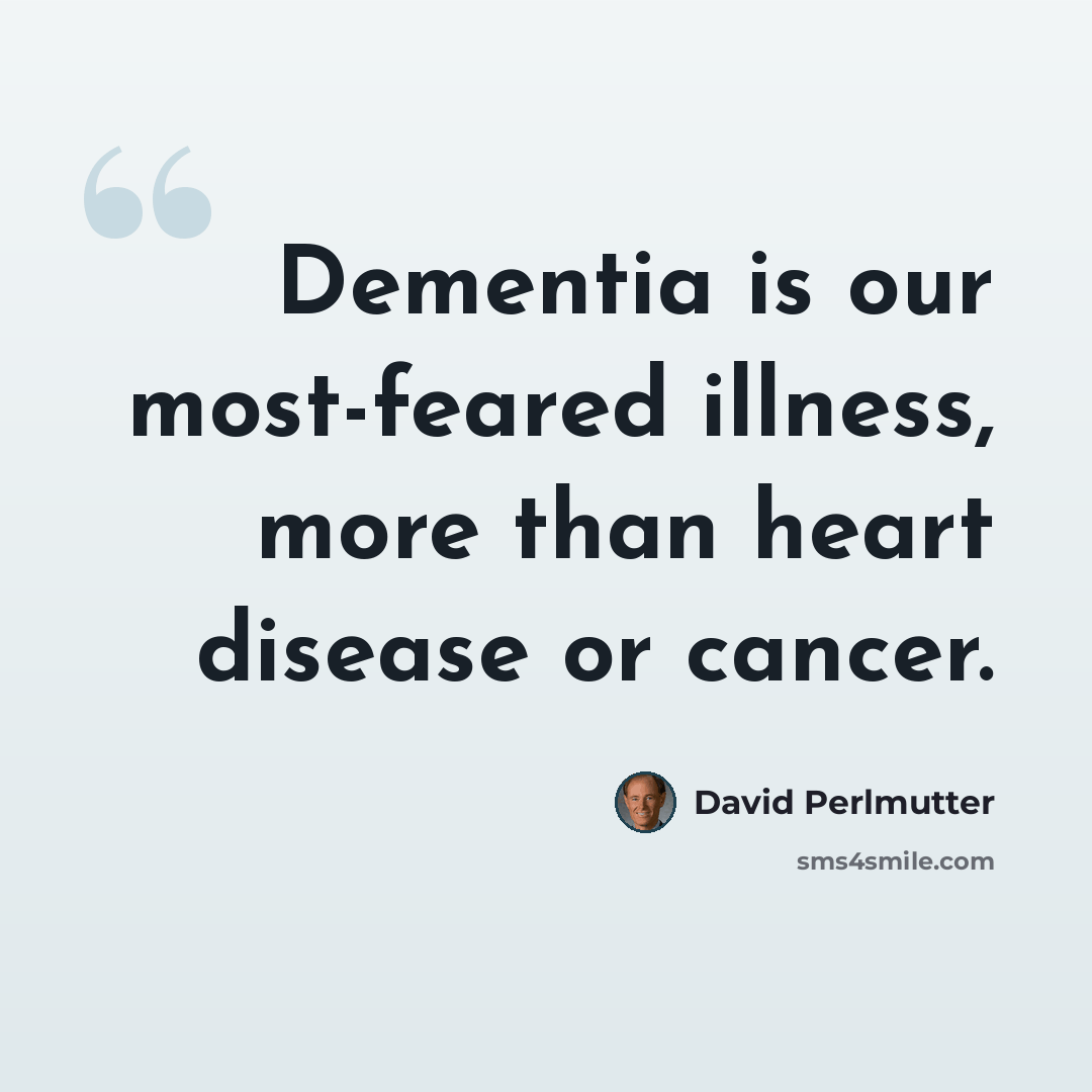 “Dementia is our most-feared illness, more than heart disease or cancer.” quote by David Perlmutter