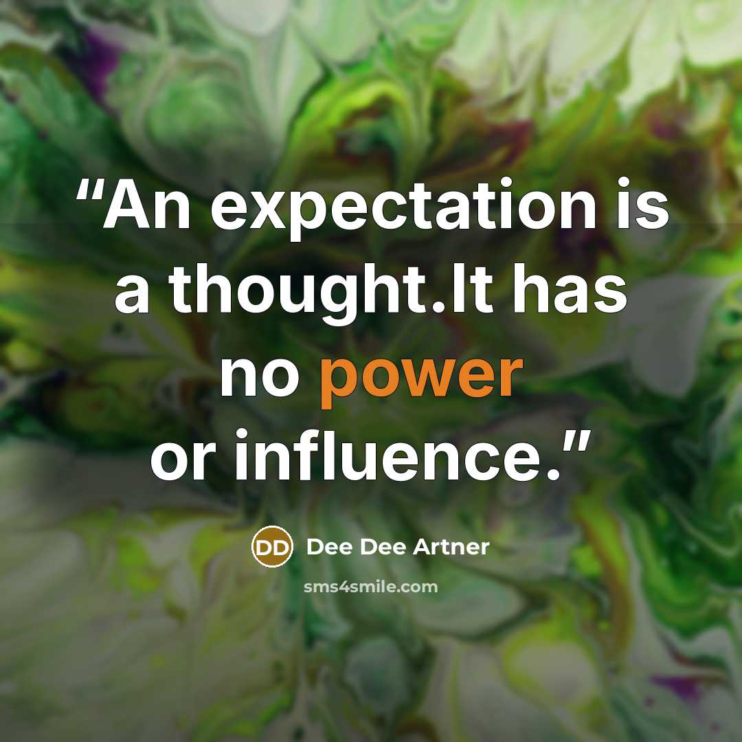 “An expectation is a thought.It has no power or influence.” quote by Dee Dee Artner