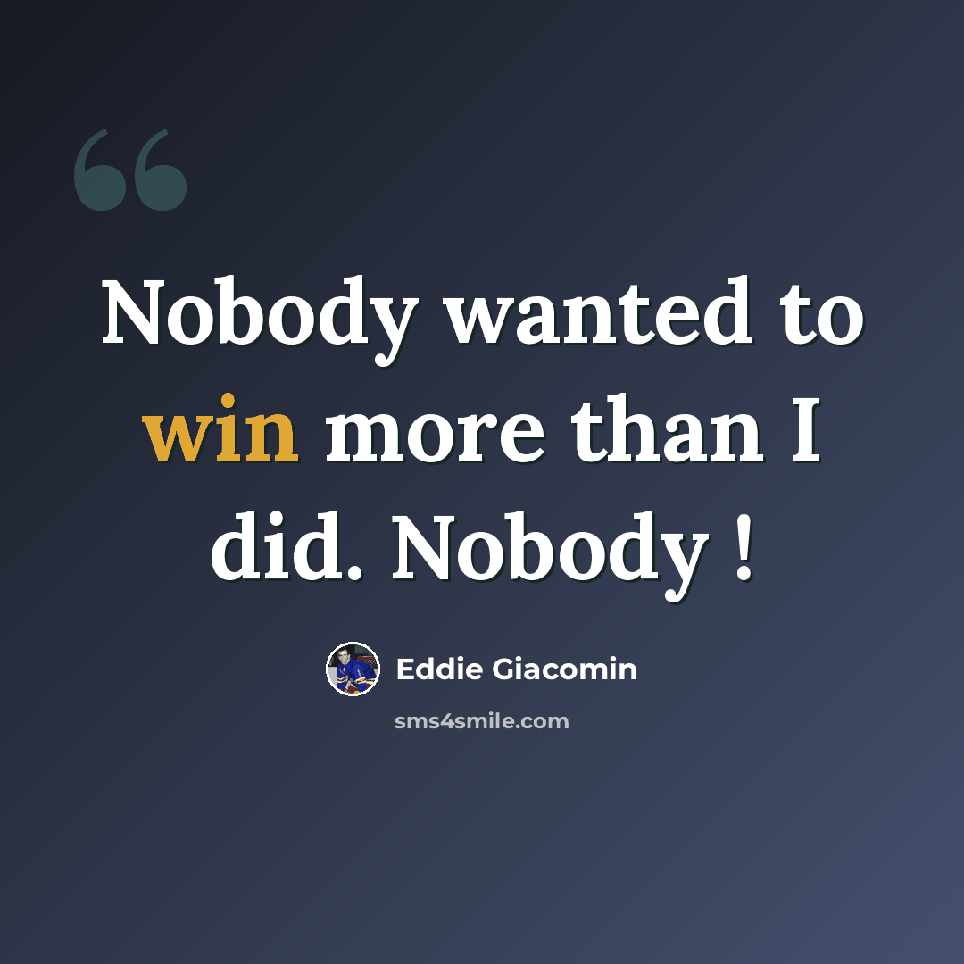 “Nobody wanted to win more than I did. Nobody !” quote by Eddie Giacomin