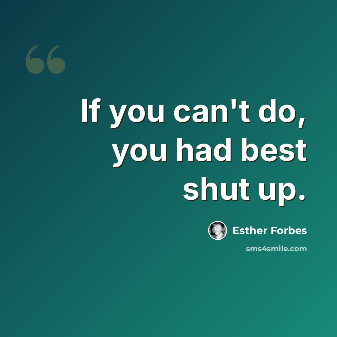 “If you can't do, you had best shut up.” quote by Esther Forbes