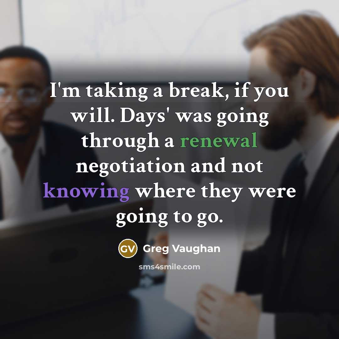 “I'm taking a break, if you will. Days' was going through a renewal negotiation and not knowing where they were going to go.” quote by Greg Vaughan