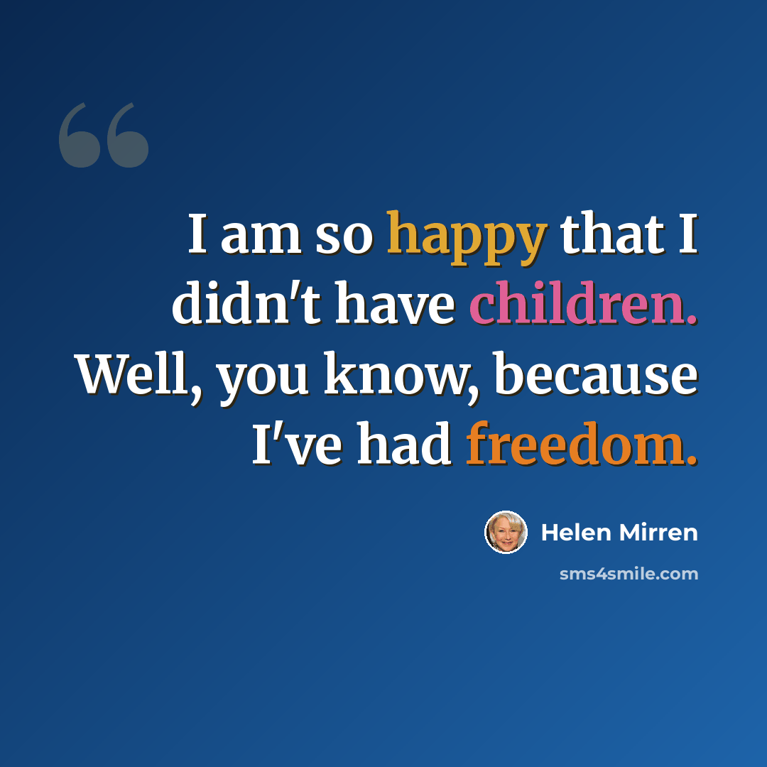 “I am so happy that I didn't have children. Well, you know, because I've had freedom.” quote by Helen Mirren